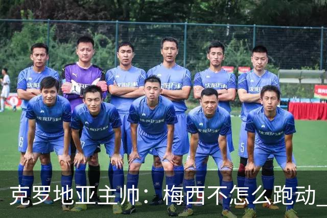 克罗地亚主帅：梅西不怎么跑动 但他一旦拿球就变了