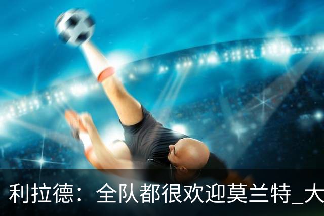 利拉德：全队都很欢迎莫兰特 大家相处得也非常融洽
