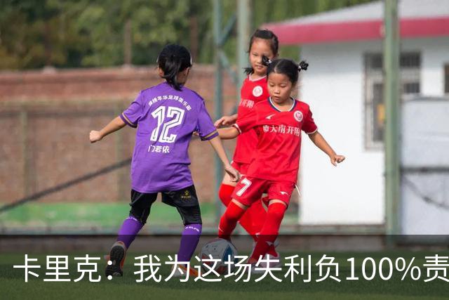 卡里克：我为这场失利负100%责任，是否仍受支持？现在这并非重点