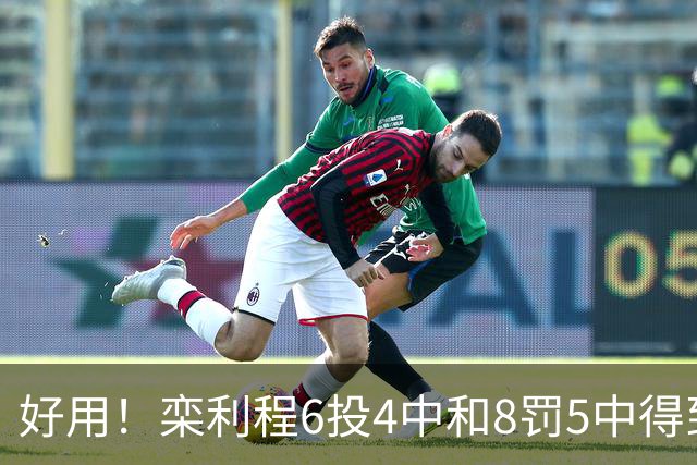 好用！栾利程6投4中&8罚5中得到13分2板1助1断