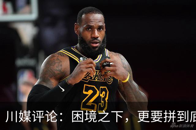 川媒评论：困境之下，更要拼到底！