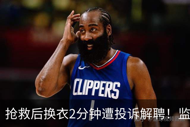 抢救后换衣2分钟遭投诉解聘！监控证清白，医院仍开人：今天是她，明天是谁？
