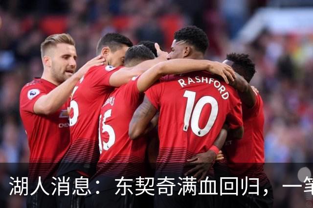 湖人消息：东契奇满血回归，一笔签约超值，战勇士出场更新