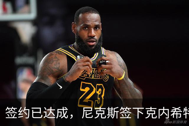 签约已达成，尼克斯签下克内希特，此前湖人队裁掉了这位前首轮秀