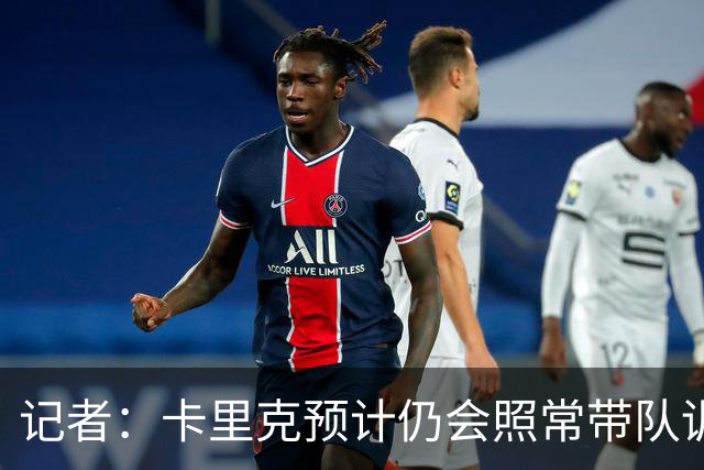 记者：卡里克预计仍会照常带队训练，不过局势仍可能发生变化