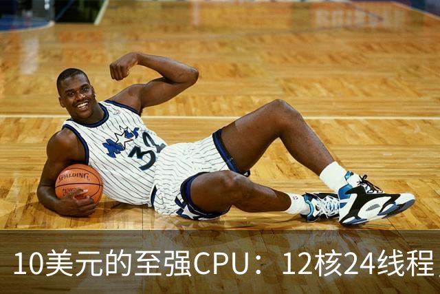 10美元的至强CPU：12核24线程，主板却可能更贵