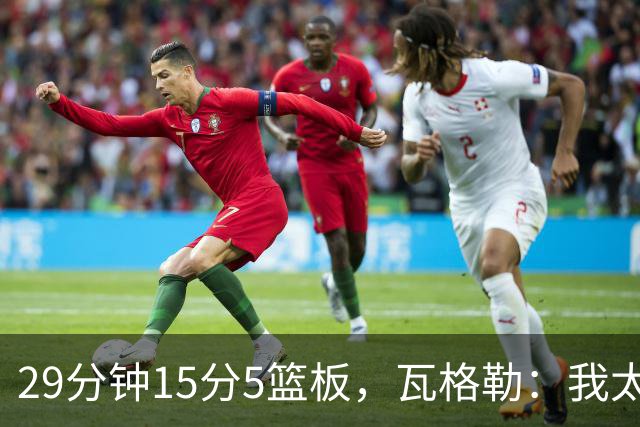 29分钟15分5篮板，瓦格勒：我太爱在快船主场打球了