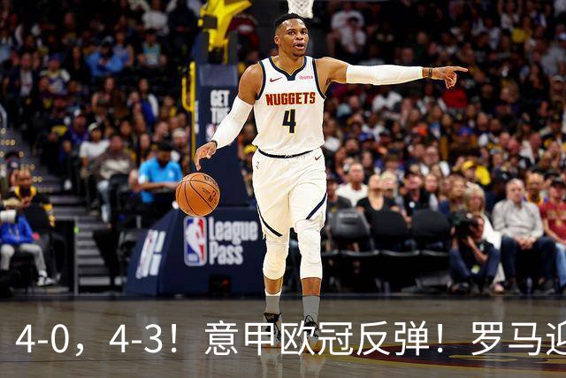 4-0，4-3！意甲欧冠反弹！罗马迎首胜，阿莱格里，赢下帅位保卫战