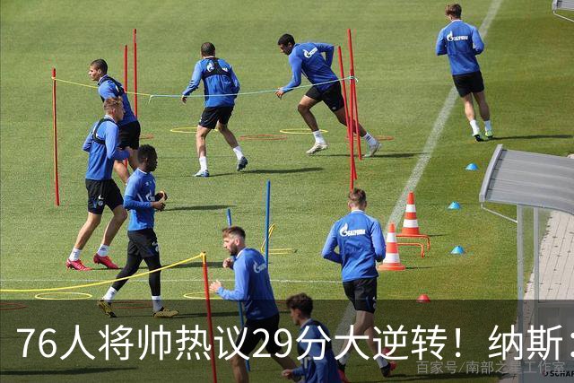 76人将帅热议29分大逆转！纳斯：不可思议 马克西：我们要去战斗